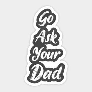 Go ask your dad Sticker